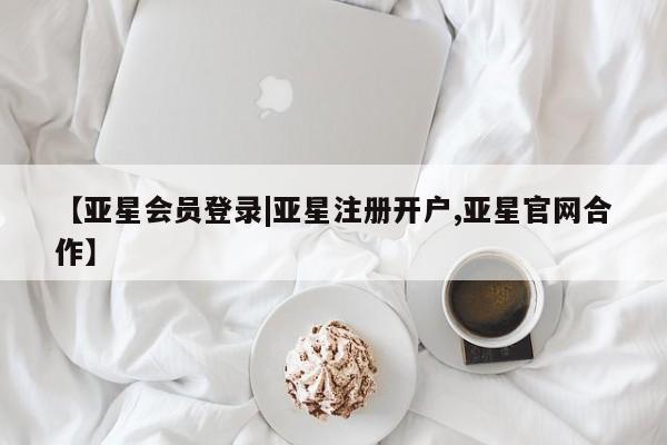 亚星手机版 亚星官网_管理平台【亚星会员登录|亚星注册开户,亚星官网合作】