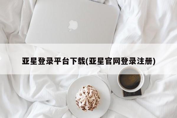亚星手机版 亚星官网_管理平台亚星登录平台下载(亚星官网登录注册)