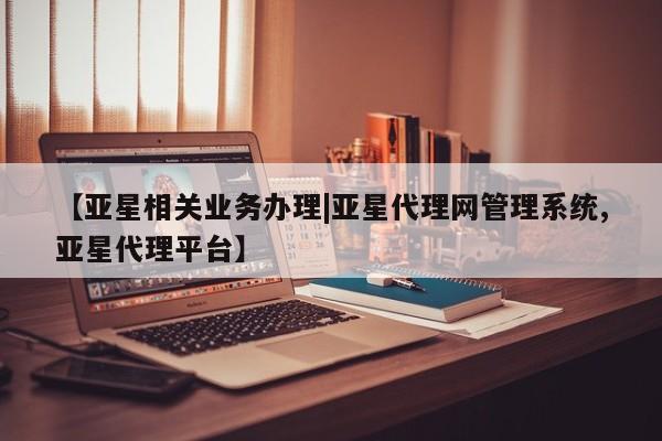 亚星手机版 亚星官网_管理平台【亚星相关业务办理|亚星代理网管理系统,亚星代理平台】