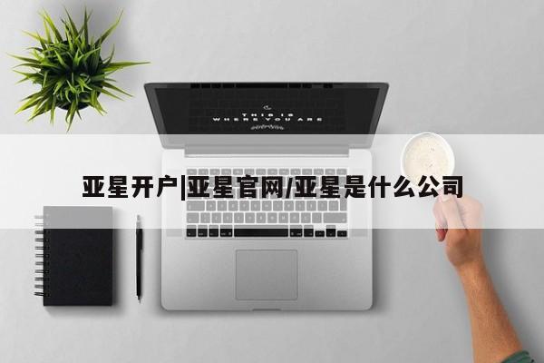 亚星手机版 亚星官网_管理平台亚星开户|亚星官网/亚星是什么公司