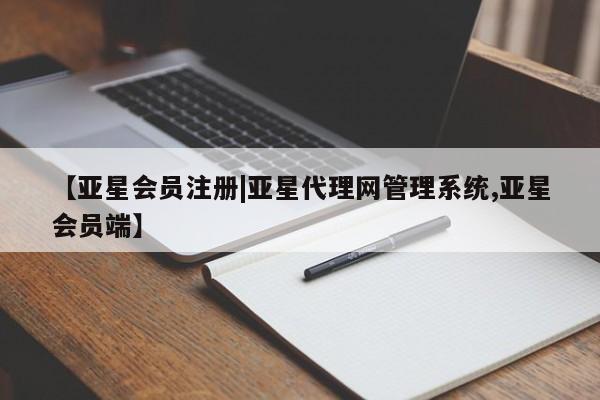 亚星手机版 亚星官网_管理平台【亚星会员注册|亚星代理网管理系统,亚星会员端】